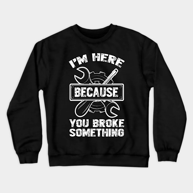 I'm Here Because You Broke Something Crewneck Sweatshirt by mansoury